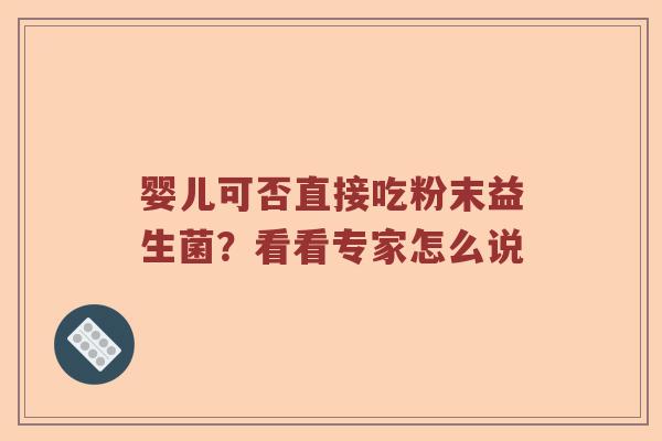 婴儿可否直接吃粉末益生菌？看看专家怎么说