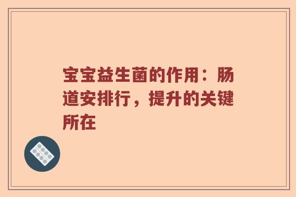 宝宝益生菌的作用：肠道安排行，提升的关键所在