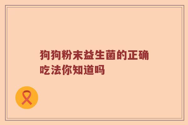 狗狗粉末益生菌的正确吃法你知道吗
