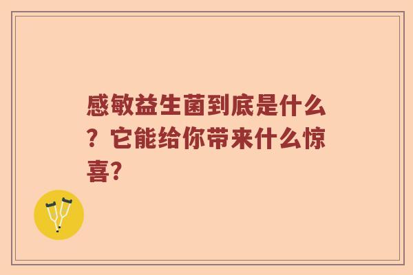 感敏益生菌到底是什么？它能给你带来什么惊喜？