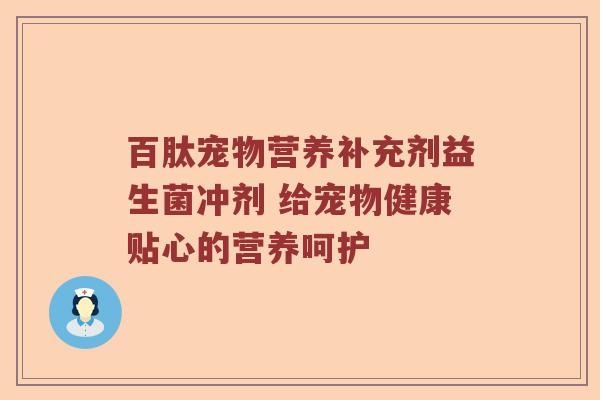百肽宠物营养补充剂益生菌冲剂 给宠物健康贴心的营养呵护