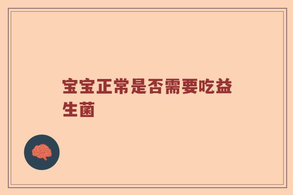 宝宝正常是否需要吃益生菌