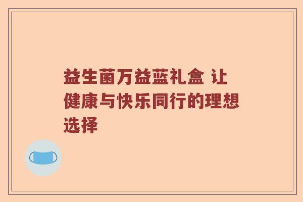 益生菌万益蓝礼盒 让健康与快乐同行的理想选择