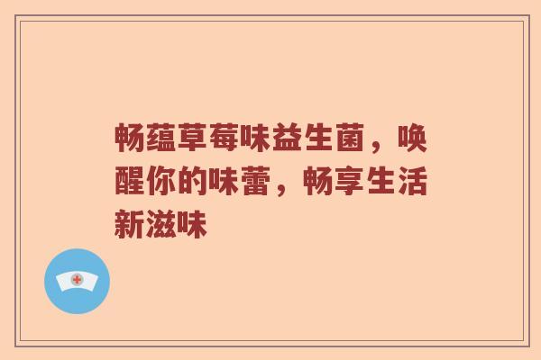 畅蕴草莓味益生菌，唤醒你的味蕾，畅享生活新滋味