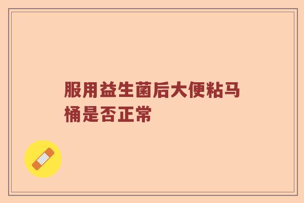 服用益生菌后大便粘马桶是否正常