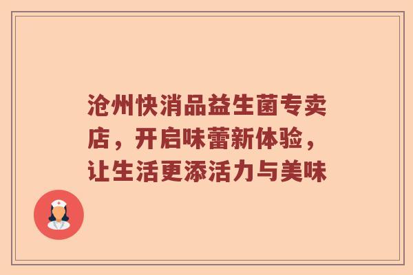 沧州快消品益生菌专卖店，开启味蕾新体验，让生活更添活力与美味