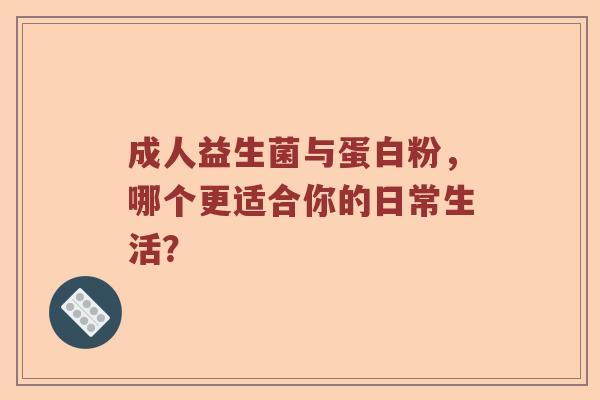 成人益生菌与蛋白粉，哪个更适合你的日常生活？