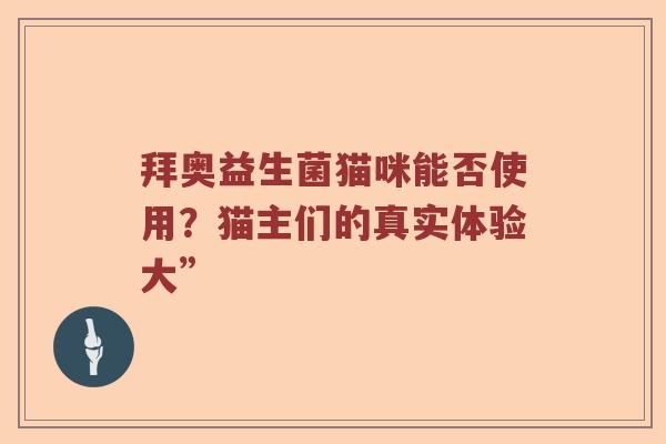 拜奥益生菌猫咪能否使用？猫主们的真实体验大”