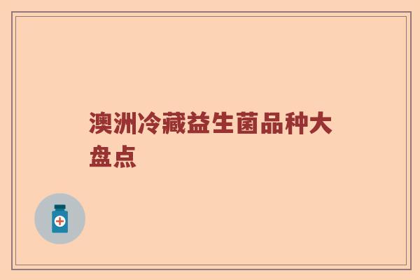 澳洲冷藏益生菌品种大盘点