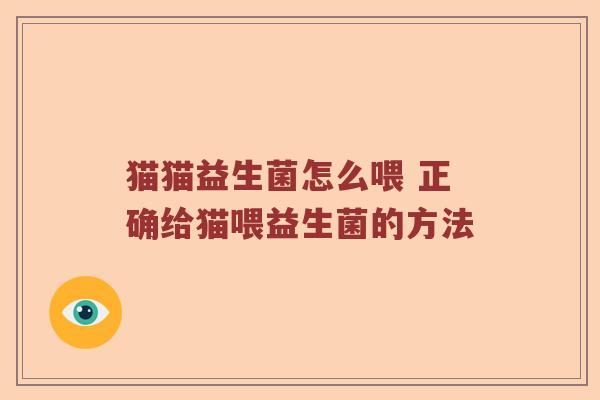 猫猫益生菌怎么喂 正确给猫喂益生菌的方法