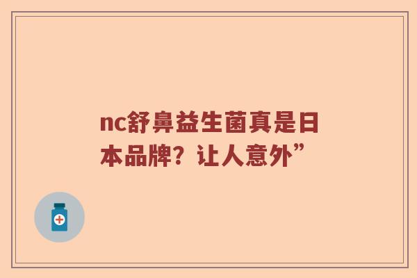 nc舒鼻益生菌真是日本品牌？让人意外”