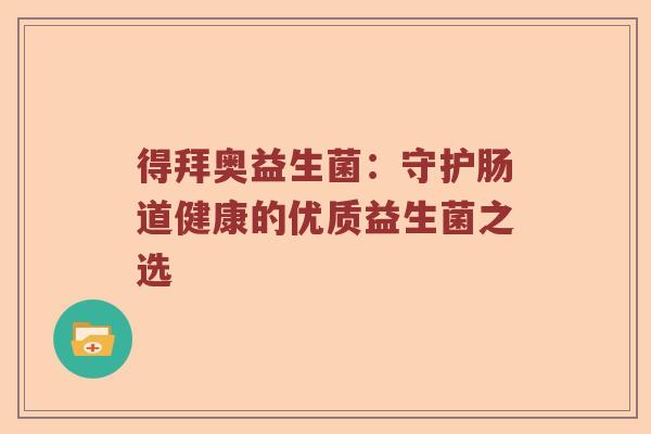 得拜奥益生菌：守护肠道健康的优质益生菌之选
