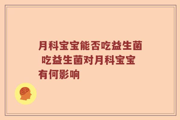 月科宝宝能否吃益生菌 吃益生菌对月科宝宝有何影响