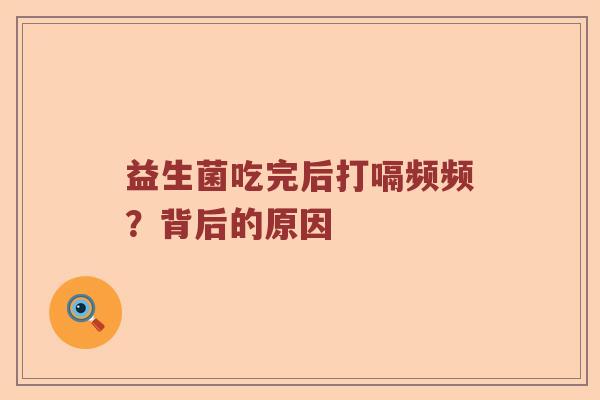 益生菌吃完后打嗝频频？背后的原因