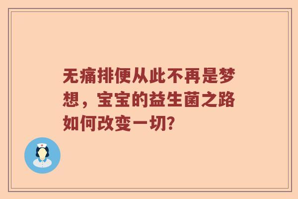 无痛排便从此不再是梦想，宝宝的益生菌之路如何改变一切？
