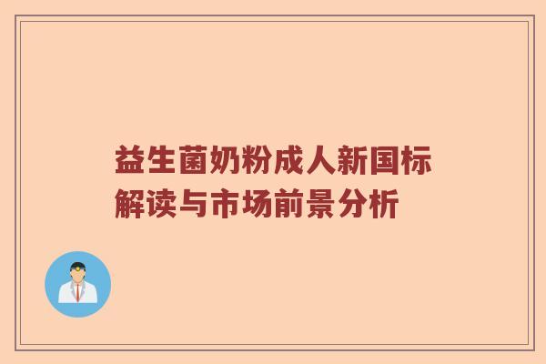 益生菌奶粉成人新国标解读与市场前景分析