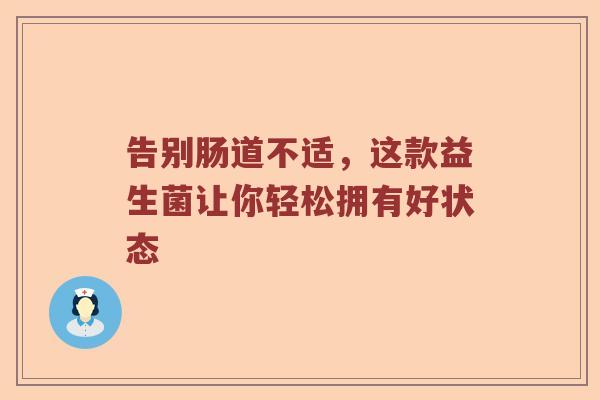 告别肠道不适，这款益生菌让你轻松拥有好状态