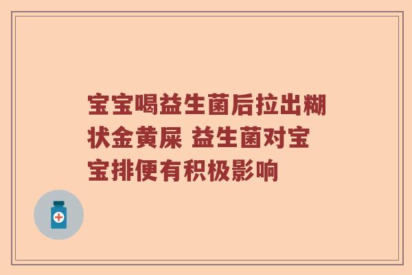 宝宝喝益生菌后拉出糊状金黄屎 益生菌对宝宝排便有积极影响