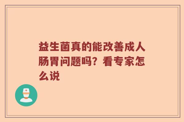 益生菌真的能改善成人肠胃问题吗？看专家怎么说