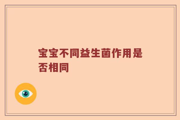 宝宝不同益生菌作用是否相同