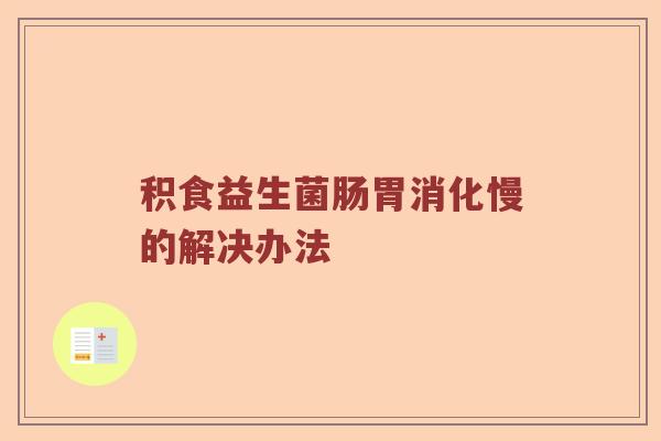 积食益生菌肠胃消化慢的解决办法