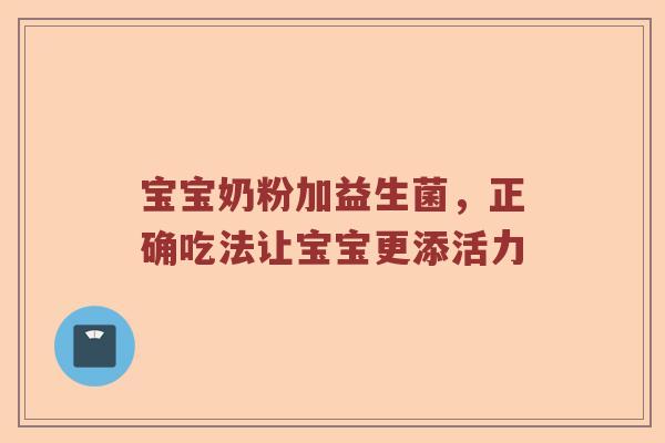 宝宝奶粉加益生菌，正确吃法让宝宝更添活力