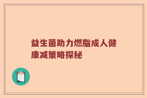 益生菌助力燃脂成人健康减策略探秘