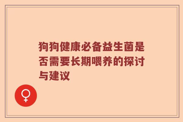 狗狗健康必备益生菌是否需要长期喂养的探讨与建议