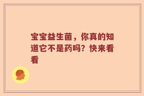 宝宝益生菌，你真的知道它不是药吗？快来看看