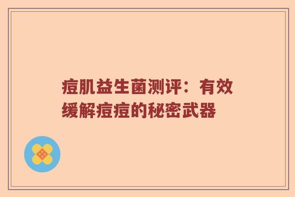 痘肌益生菌测评：有效缓解痘痘的秘密武器