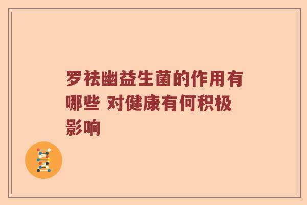 罗祛幽益生菌的作用有哪些 对健康有何积极影响