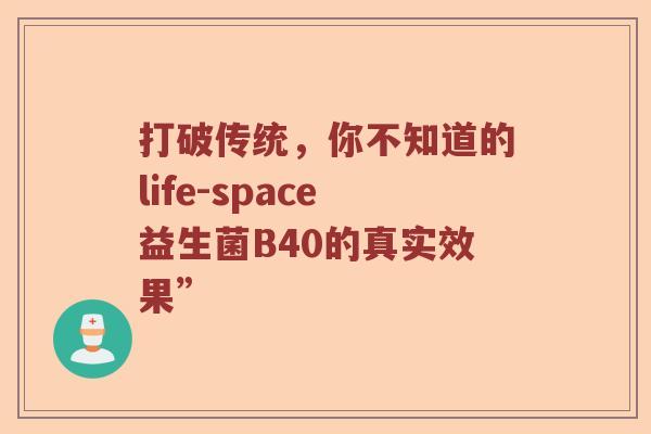 打破传统，你不知道的life-space益生菌B40的真实效果”