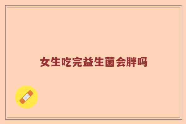 女生吃完益生菌会胖吗