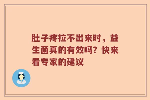 肚子疼拉不出来时，益生菌真的有效吗？快来看专家的建议