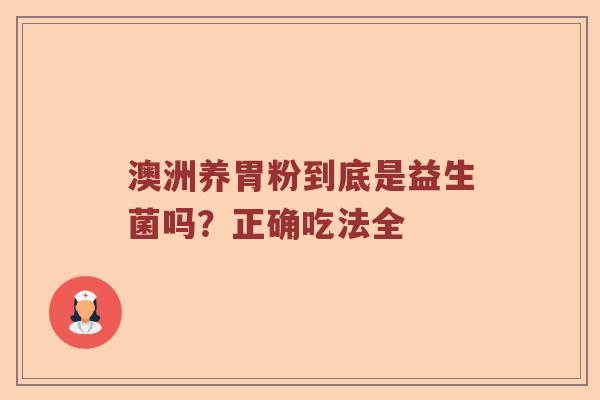 澳洲养胃粉到底是益生菌吗？正确吃法全