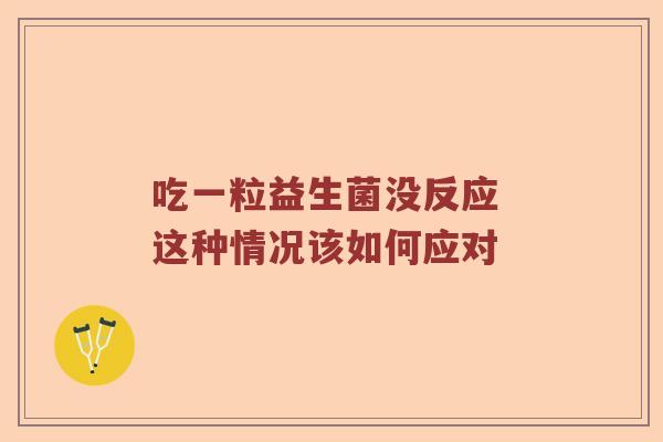 吃一粒益生菌没反应 这种情况该如何应对