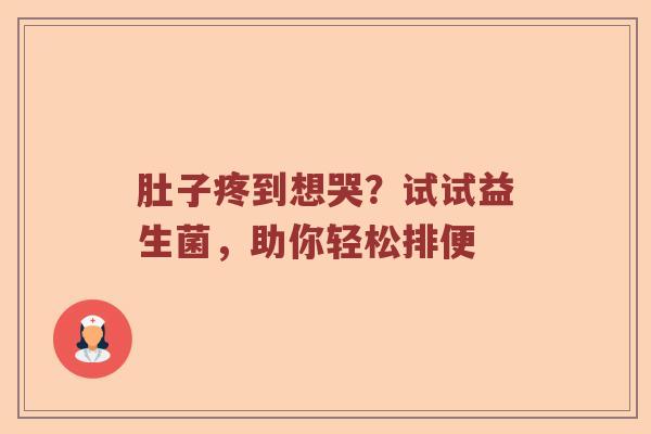 肚子疼到想哭？试试益生菌，助你轻松排便