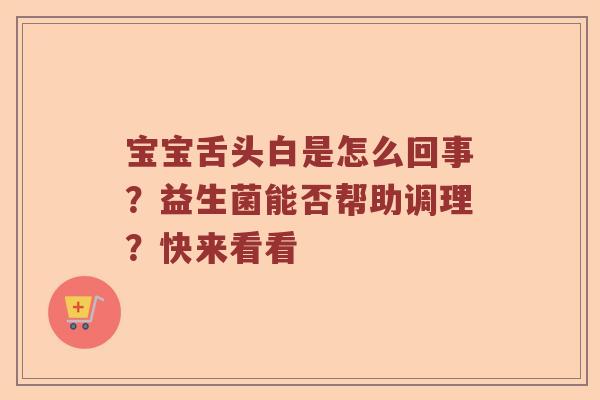 宝宝舌头白是怎么回事？益生菌能否帮助调理？快来看看