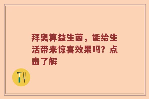拜奥算益生菌，能给生活带来惊喜效果吗？点击了解