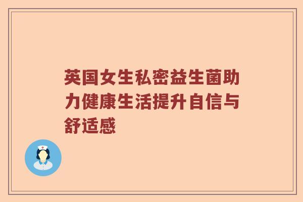 英国女生私密益生菌助力健康生活提升自信与舒适感