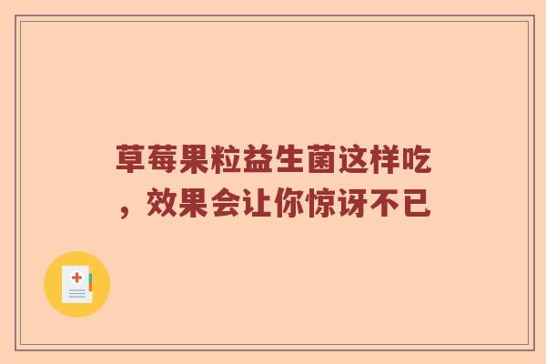 草莓果粒益生菌这样吃，效果会让你惊讶不已
