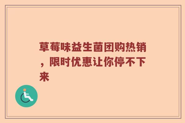 草莓味益生菌团购热销，限时优惠让你停不下来