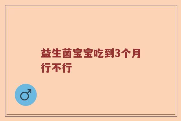 益生菌宝宝吃到3个月行不行