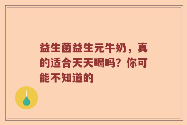 益生菌益生元牛奶，真的适合天天喝吗？你可能不知道的