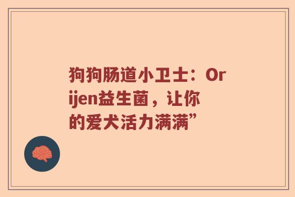 狗狗肠道小卫士：Orijen益生菌，让你的爱犬活力满满”