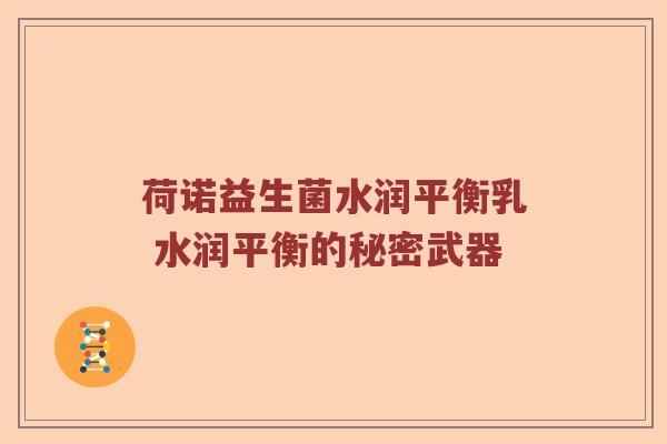 荷诺益生菌水润平衡乳 水润平衡的秘密武器