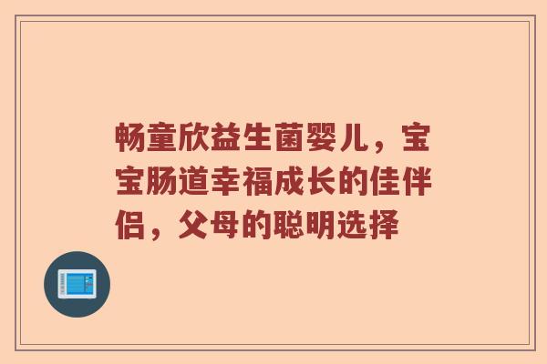 畅童欣益生菌婴儿，宝宝肠道幸福成长的佳伴侣，父母的聪明选择