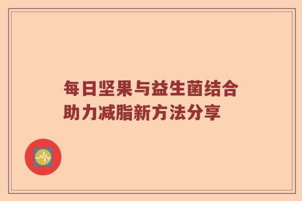 每日坚果与益生菌结合助力减脂新方法分享