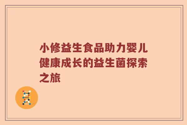 小修益生食品助力婴儿健康成长的益生菌探索之旅