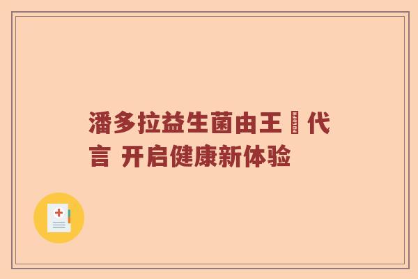 潘多拉益生菌由王濛代言 开启健康新体验